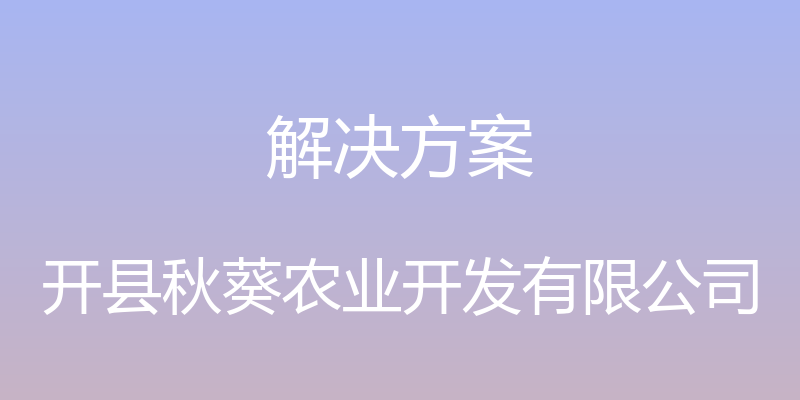 解决方案 - 开县秋葵农业开发有限公司