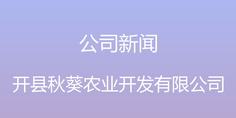 公司新闻 - 开县秋葵农业开发有限公司